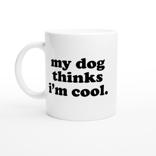 funny my dog thinks im cool 11oz white ceramic mug for dog parents and dog lovers