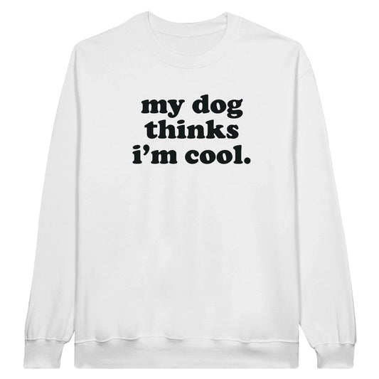 funny my dog thinks im cool unisex crewneck sweater for dog parents and dog lovers