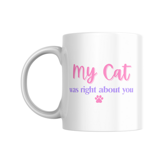 My Cat was right about you White 11oz Ceramic Mug