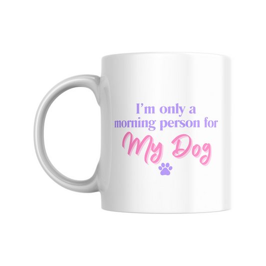 I'm only a morning person for my dog White 11oz Ceramic Mug